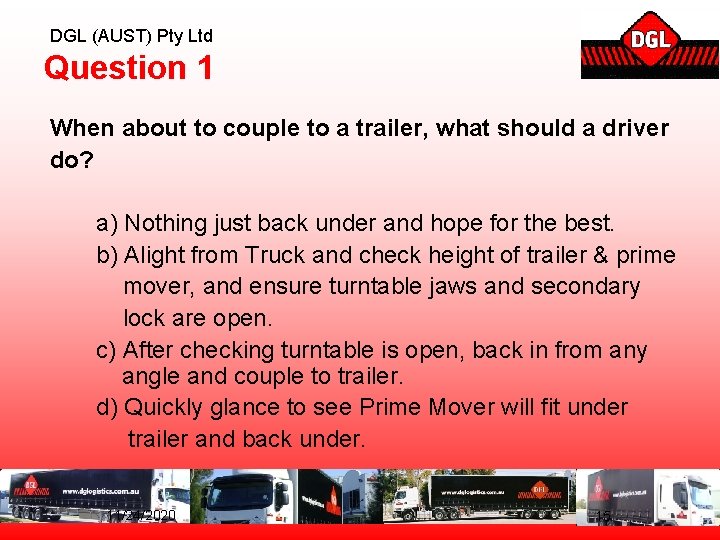 DGL (AUST) Pty Ltd Question 1 When about to couple to a trailer, what