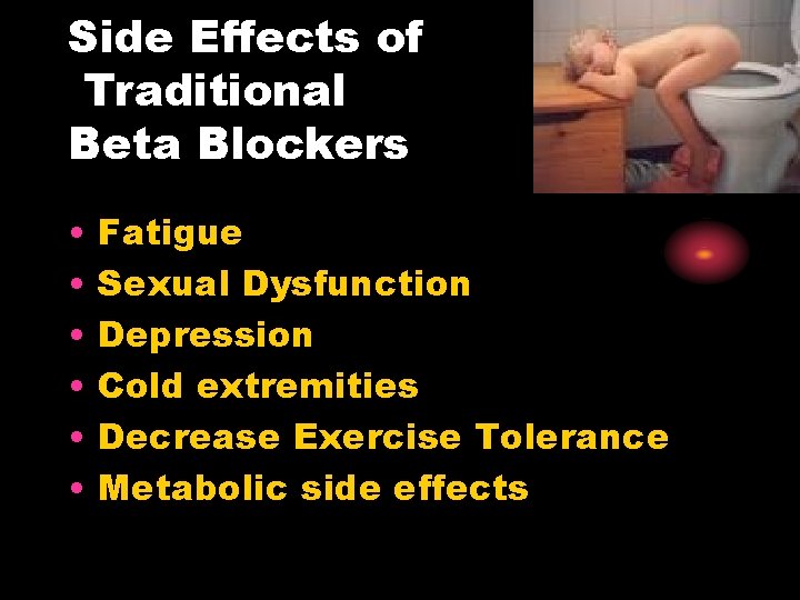 Side Effects of Traditional Beta Blockers • • • Fatigue Sexual Dysfunction Depression Cold