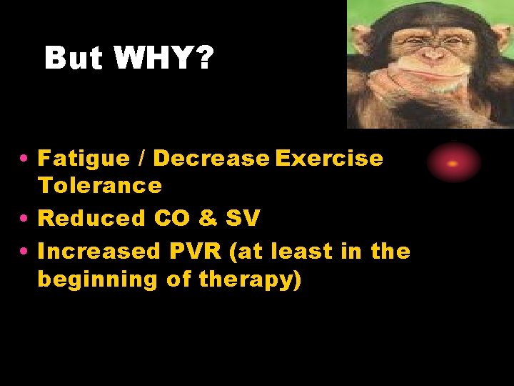 But WHY? • Fatigue / Decrease Exercise Tolerance • Reduced CO & SV •