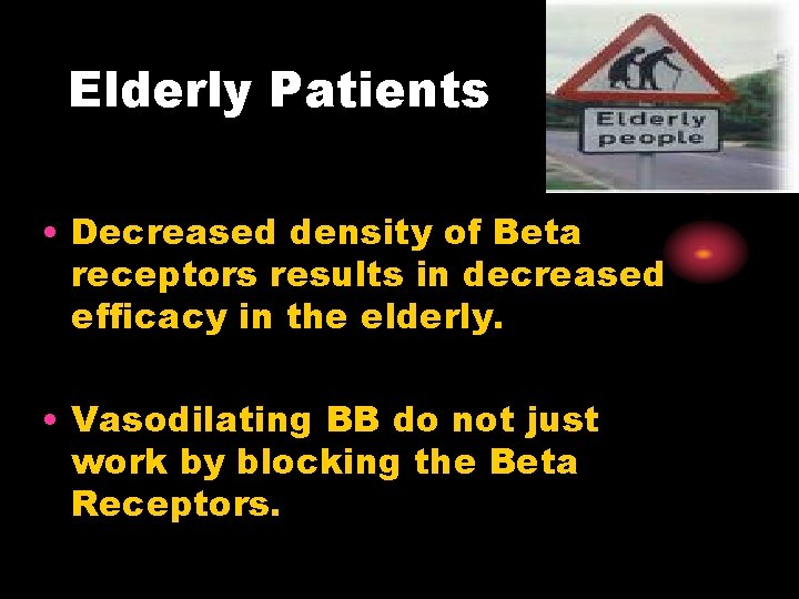 Elderly Patients • Decreased density of Beta receptors results in decreased efficacy in the