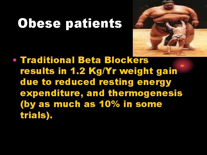 Obese patients • Traditional Beta Blockers results in 1. 2 Kg/Yr weight gain due