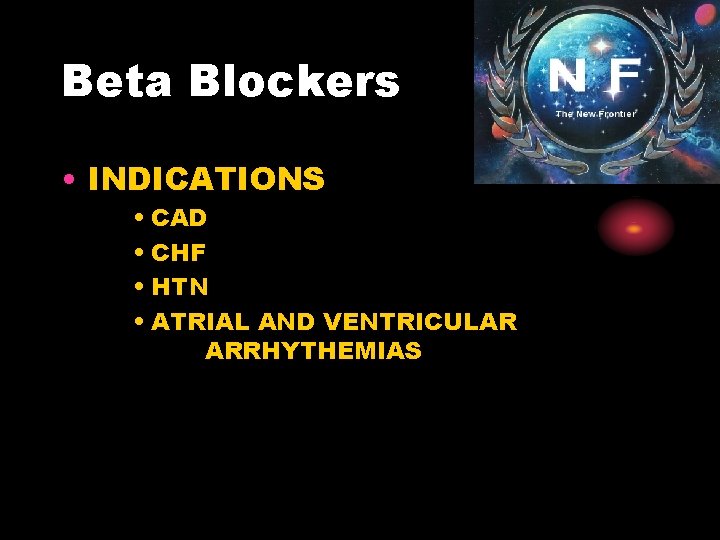 Beta Blockers • INDICATIONS • CAD • CHF • HTN • ATRIAL AND VENTRICULAR