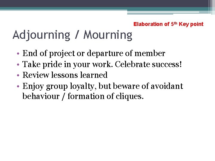 Elaboration of 5 th Key point Adjourning / Mourning • • End of project