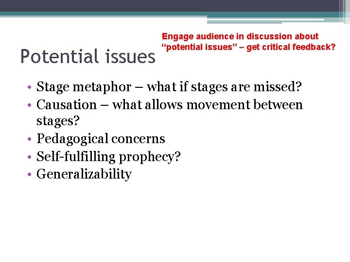 Potential issues Engage audience in discussion about “potential issues” – get critical feedback? •