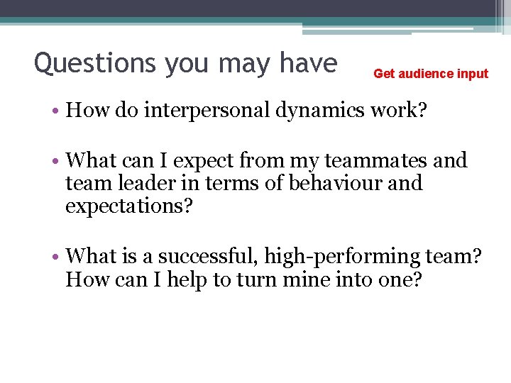 Questions you may have Get audience input • How do interpersonal dynamics work? •