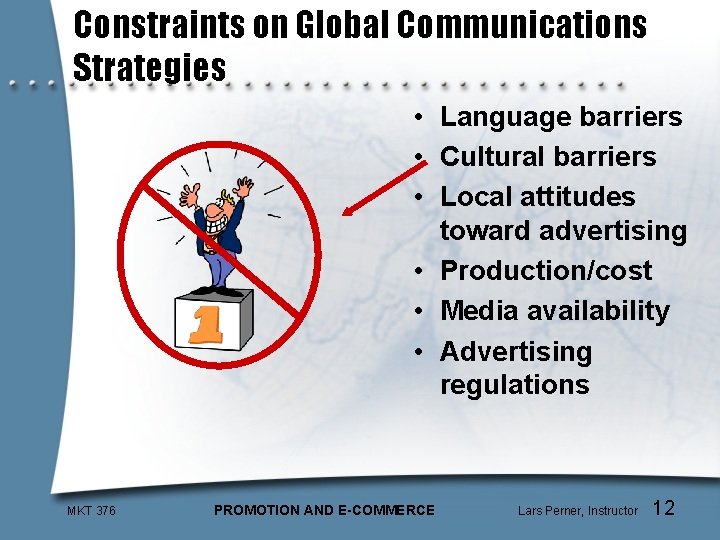 Constraints on Global Communications Strategies • Language barriers • Cultural barriers • Local attitudes