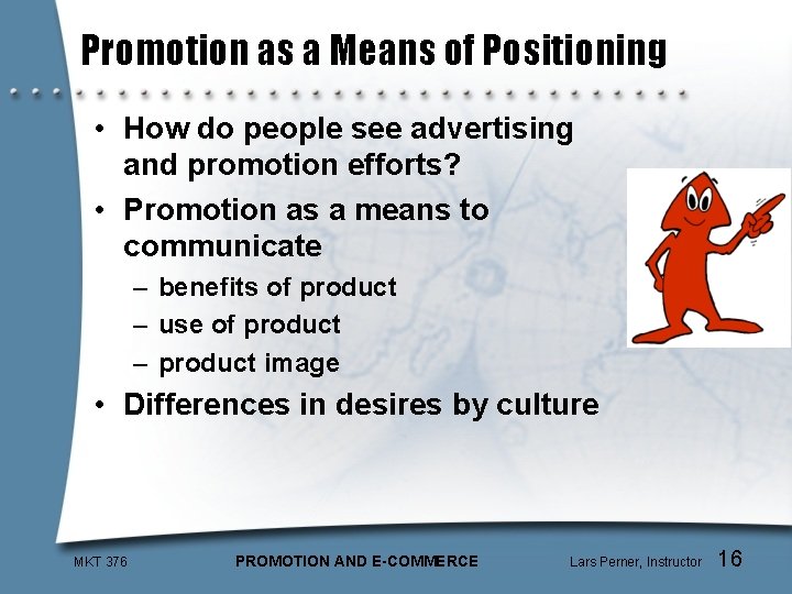 Promotion as a Means of Positioning • How do people see advertising and promotion