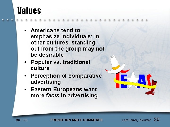 Values • Americans tend to emphasize individuals; in other cultures, standing out from the