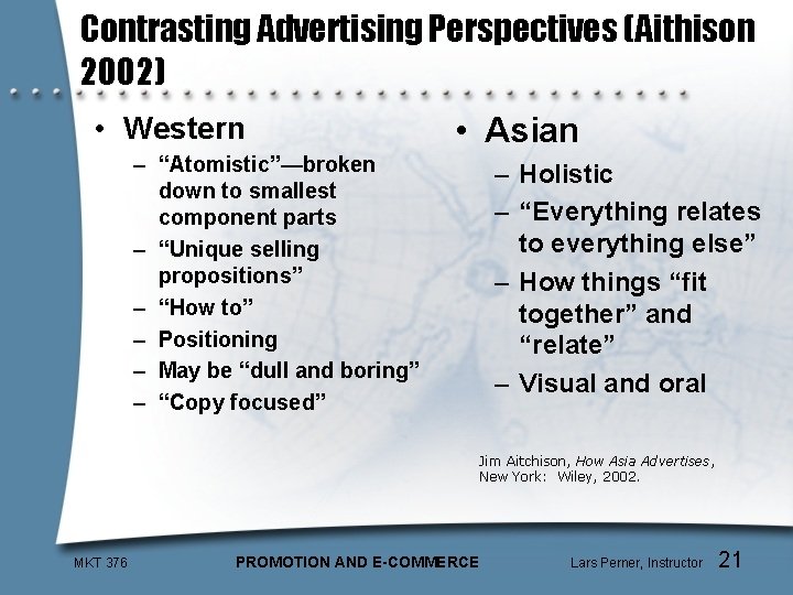Contrasting Advertising Perspectives (Aithison 2002) • Western • Asian – “Atomistic”—broken down to smallest