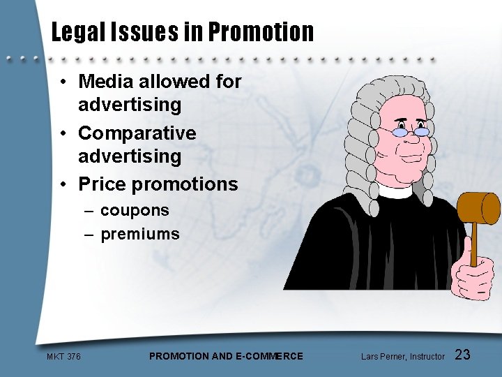 Legal Issues in Promotion • Media allowed for advertising • Comparative advertising • Price