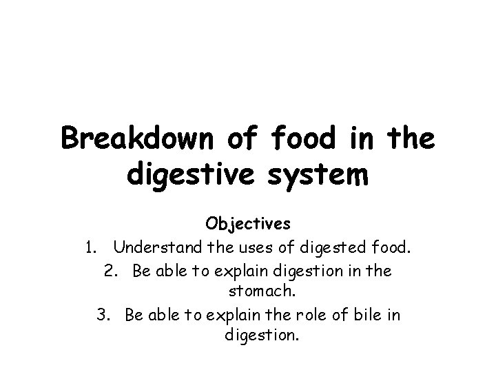 Breakdown of food in the digestive system Objectives 1. Understand the uses of digested