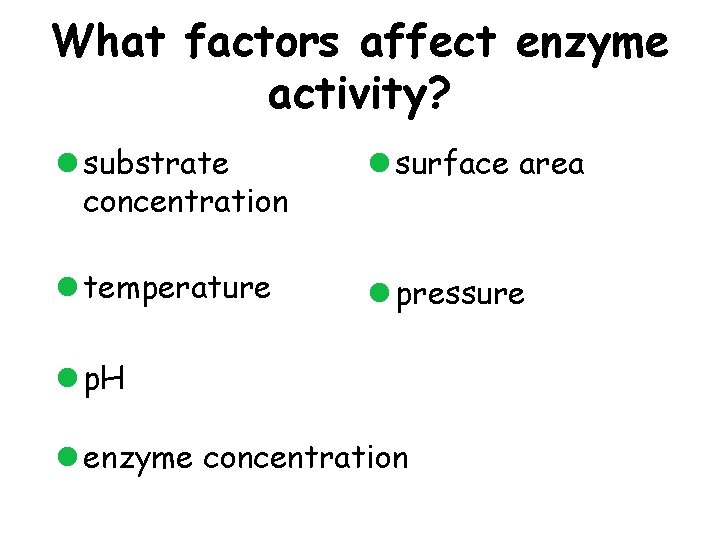 What factors affect enzyme activity? l substrate concentration l surface area l temperature l