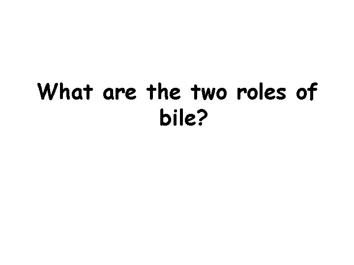 What are the two roles of bile? 