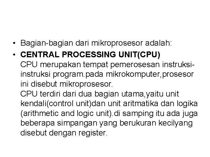  • Bagian-bagian dari mikroprosesor adalah: • CENTRAL PROCESSING UNIT(CPU) CPU merupakan tempat pemerosesan