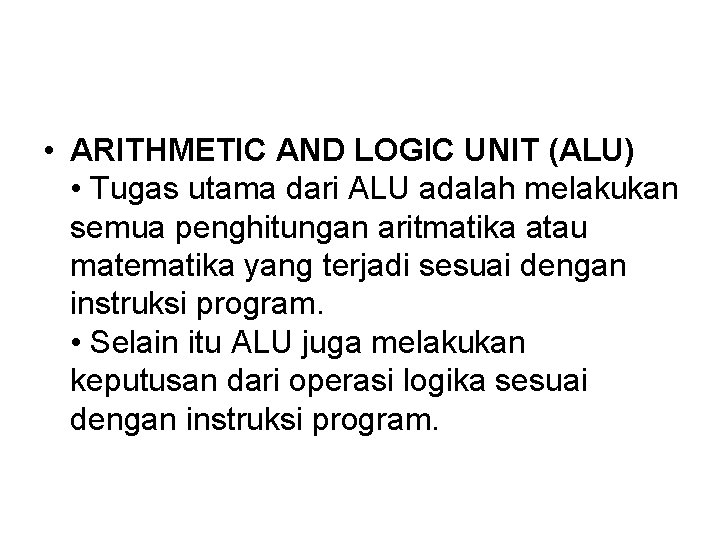  • ARITHMETIC AND LOGIC UNIT (ALU) • Tugas utama dari ALU adalah melakukan