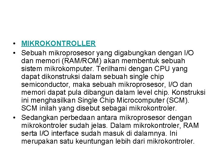  • MIKROKONTROLLER • Sebuah mikroprosesor yang digabungkan dengan I/O dan memori (RAM/ROM) akan