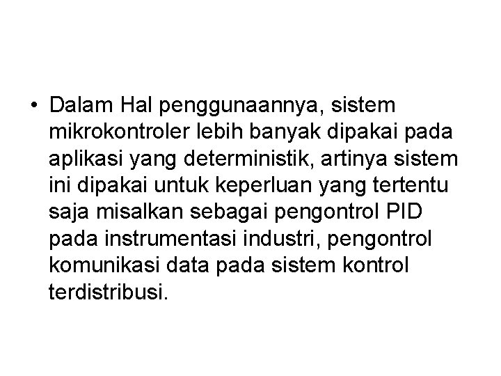  • Dalam Hal penggunaannya, sistem mikrokontroler lebih banyak dipakai pada aplikasi yang deterministik,