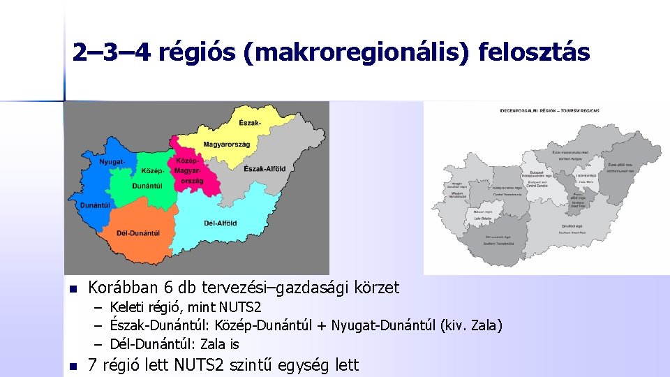 2– 3– 4 régiós (makroregionális) felosztás n Korábban 6 db tervezési–gazdasági körzet – Keleti