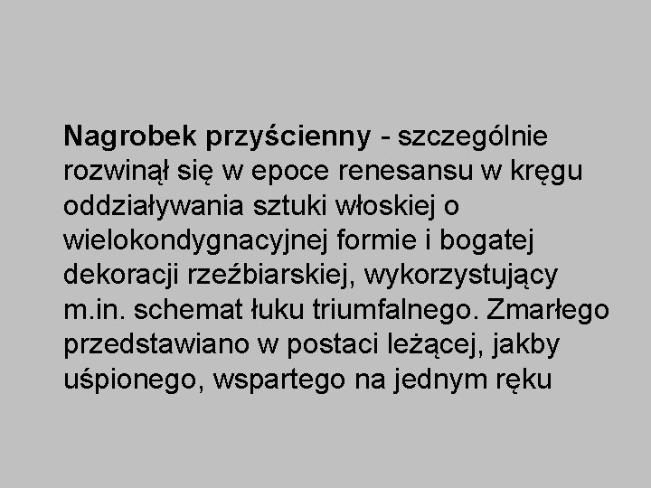 Nagrobek przyścienny - szczególnie rozwinął się w epoce renesansu w kręgu oddziaływania sztuki włoskiej