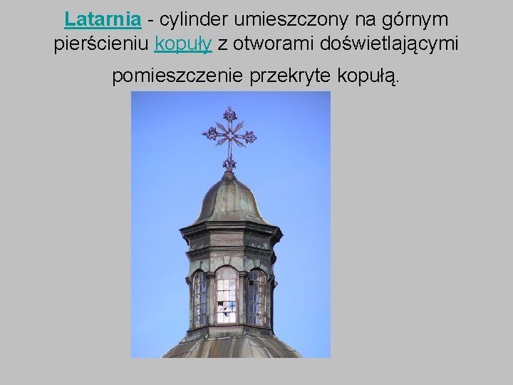 Latarnia - cylinder umieszczony na górnym pierścieniu kopuły z otworami doświetlającymi pomieszczenie przekryte kopułą.