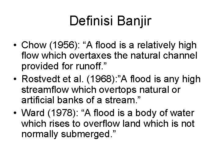 Definisi Banjir • Chow (1956): “A flood is a relatively high flow which overtaxes