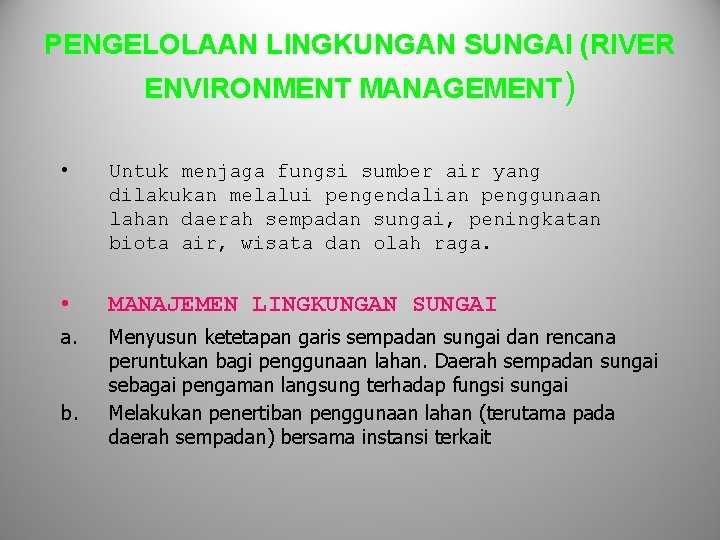 PENGELOLAAN LINGKUNGAN SUNGAI (RIVER ENVIRONMENT MANAGEMENT) • Untuk menjaga fungsi sumber air yang dilakukan