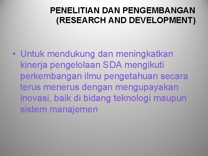 PENELITIAN DAN PENGEMBANGAN (RESEARCH AND DEVELOPMENT) • Untuk mendukung dan meningkatkan kinerja pengelolaan SDA