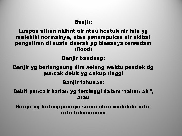 Banjir: Luapan aliran akibat air atau bentuk air lain yg melebihi normalnya, atau penumpukan