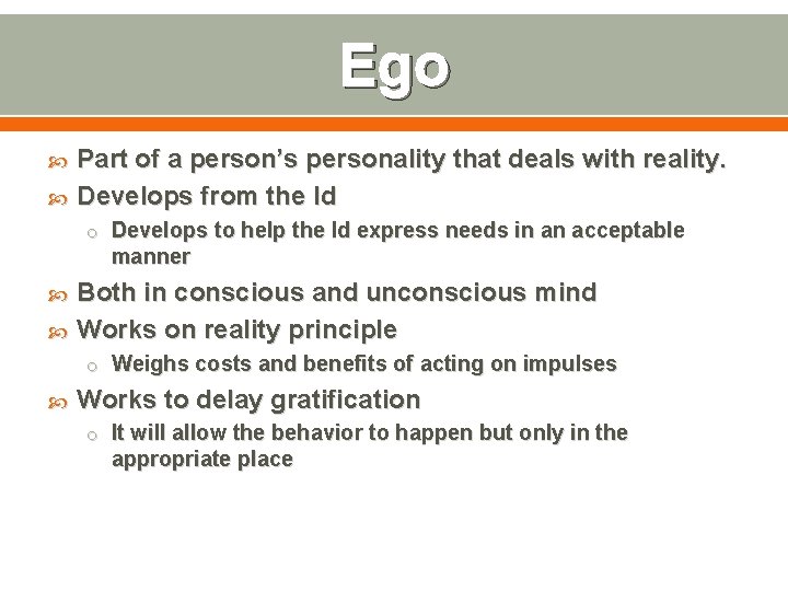 Ego Part of a person’s personality that deals with reality. Develops from the Id