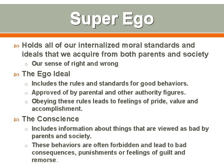 Super Ego Holds all of our internalized moral standards and ideals that we acquire