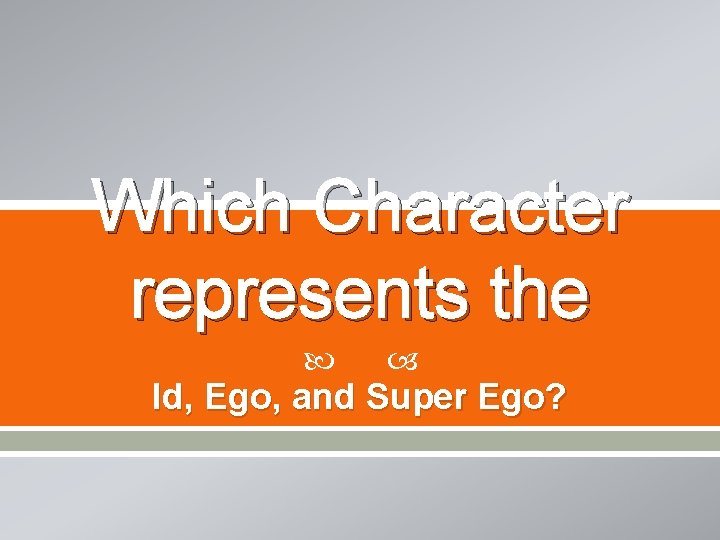 Which Character represents the Id, Ego, and Super Ego? 