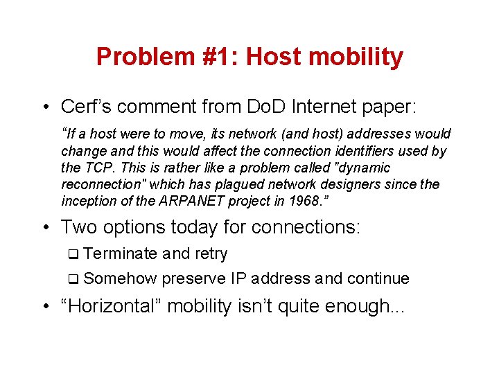 Problem #1: Host mobility • Cerf’s comment from Do. D Internet paper: “If a