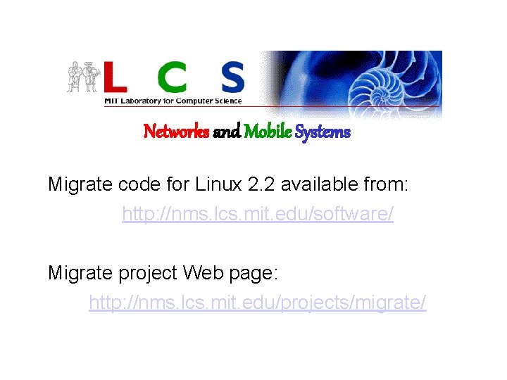 Networks and Mobile Systems Migrate code for Linux 2. 2 available from: http: //nms.