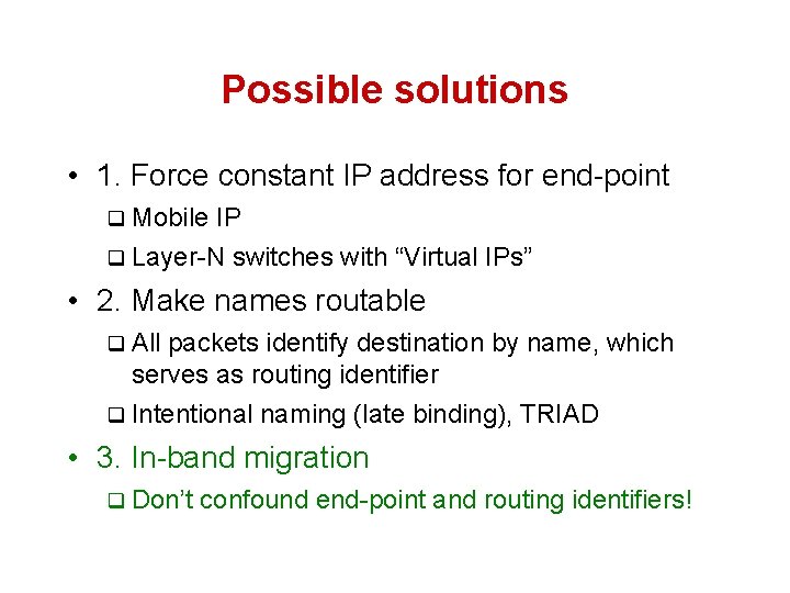 Possible solutions • 1. Force constant IP address for end-point q Mobile IP q