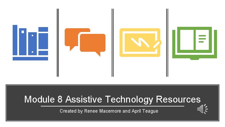 Module 8 Assistive Technology Resources Created by Renee Macemore and April Teague 