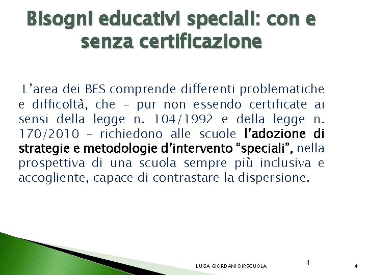 Bisogni educativi speciali: con e senza certificazione L’area dei BES comprende differenti problematiche e