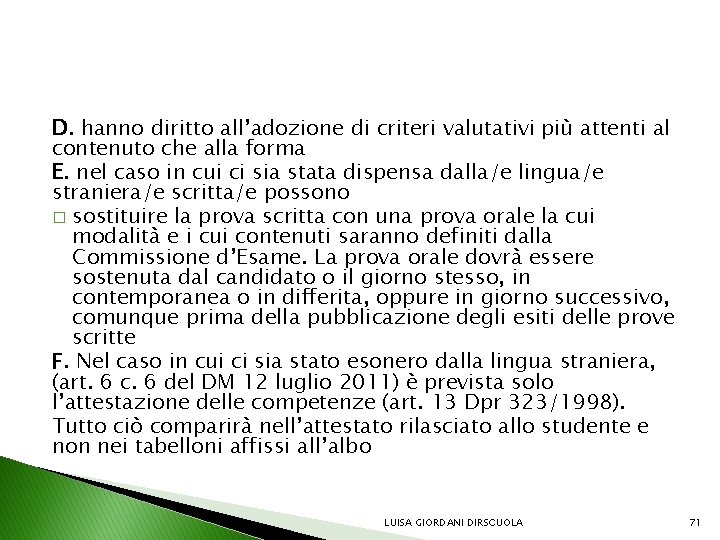 D. hanno diritto all’adozione di criteri valutativi più attenti al contenuto che alla forma