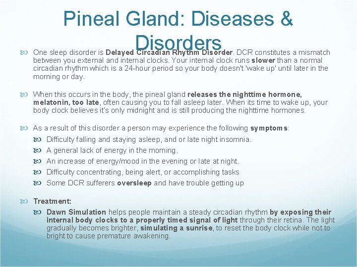 Pineal Gland: Diseases & Disorders One sleep disorder is Delayed Circadian Rhythm Disorder. DCR