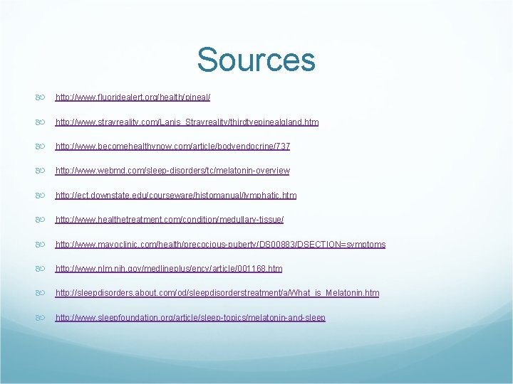 Sources http: //www. fluoridealert. org/health/pineal/ http: //www. strayreality. com/Lanis_Strayreality/thirdtyepinealgland. htm http: //www. becomehealthynow. com/article/bodyendocrine/737