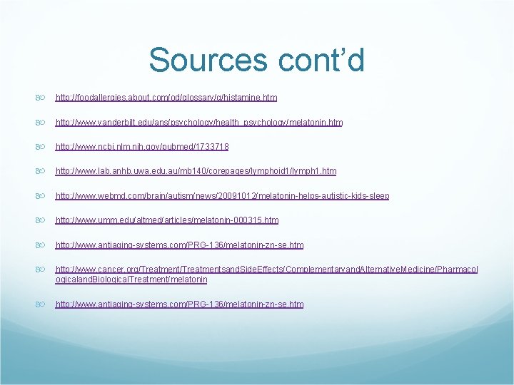 Sources cont’d http: //foodallergies. about. com/od/glossary/g/histamine. htm http: //www. vanderbilt. edu/ans/psychology/health_psychology/melatonin. htm http: //www.