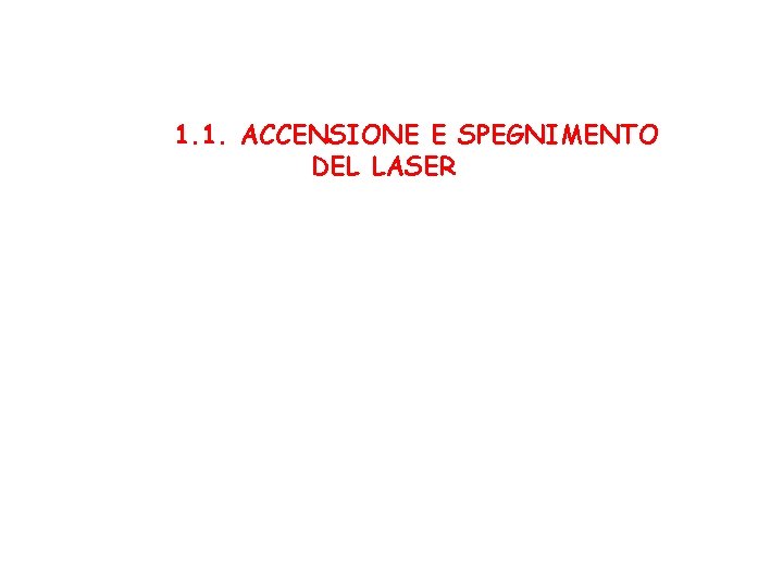 1. 1. ACCENSIONE E SPEGNIMENTO DEL LASER 