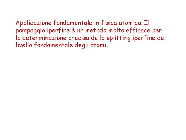 Applicazione fondamentale in fisica atomica. Il pompaggio iperfine è un metodo molto efficace per