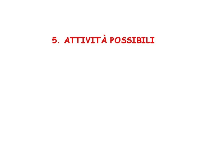 5. ATTIVITÀ POSSIBILI 