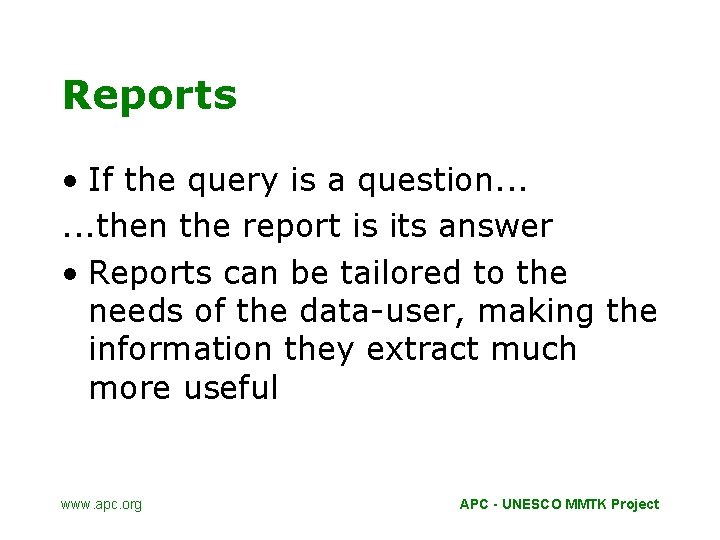 Reports • If the query is a question. . . then the report is