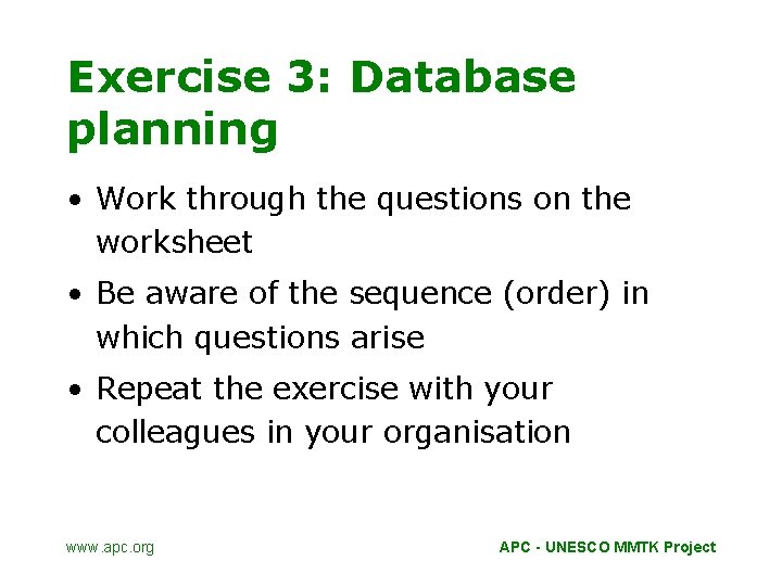 Exercise 3: Database planning • Work through the questions on the worksheet • Be