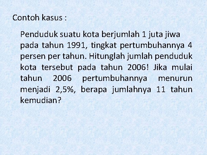 Contoh kasus : Penduduk suatu kota berjumlah 1 juta jiwa pada tahun 1991, tingkat