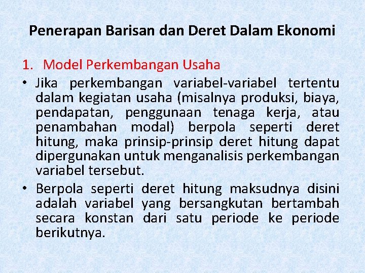Penerapan Barisan dan Deret Dalam Ekonomi 1. Model Perkembangan Usaha • Jika perkembangan variabel-variabel