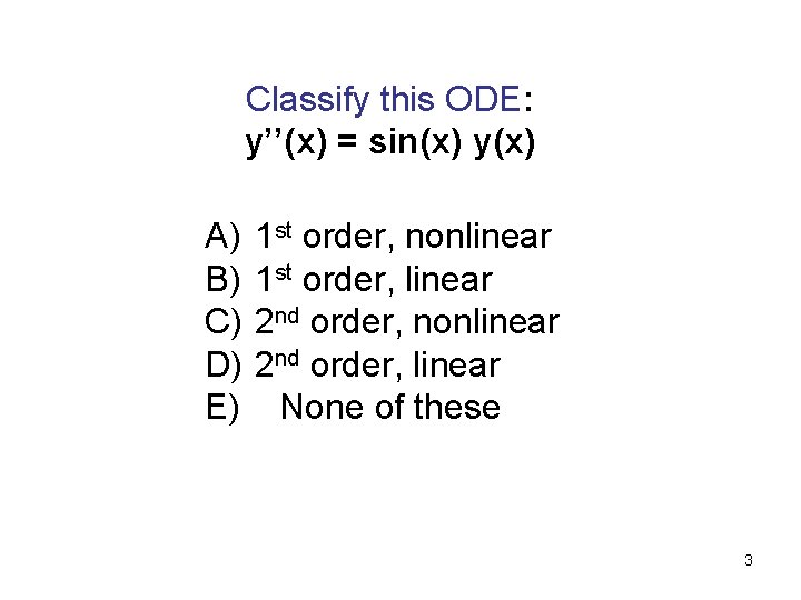 Classify this ODE: y’’(x) = sin(x) y(x) A) 1 st order, nonlinear B) 1