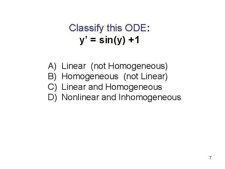 Classify this ODE: y’ = sin(y) +1 A) Linear (not Homogeneous) B) Homogeneous (not