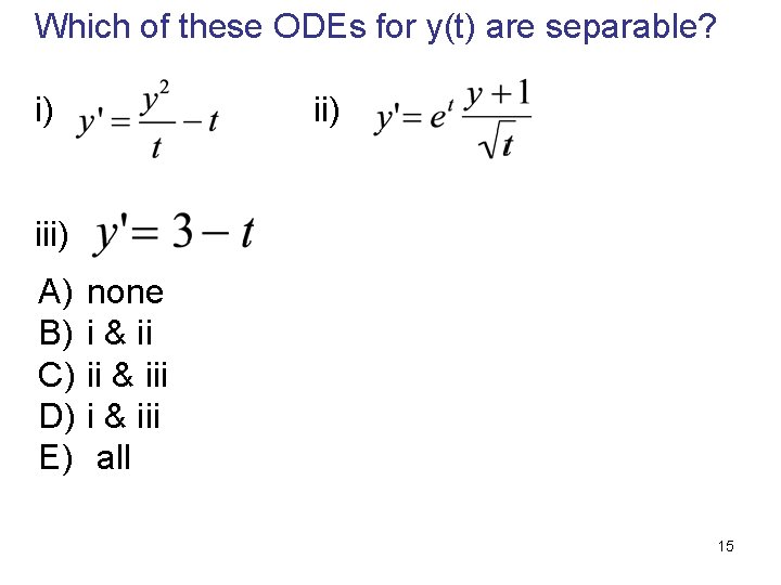 Which of these ODEs for y(t) are separable? i) ii) iii) A) none B)